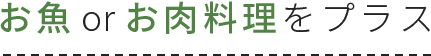 お魚orお肉料理をプラス