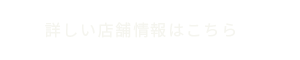 詳しい店舗情報はこちら